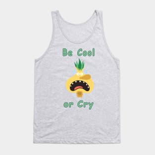 Be Cool or Cry Tank Top